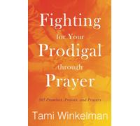 Fighting for Your Prodigal through Prayer: 365 Promises, Praises, and Prayers