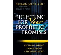 Fighting for Your Prophetic Promises: Receiving, Testing And Releasing A Prophetic Word