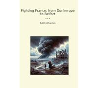 Fighting France, from Dunkerque to Belfort (Classic Books)
