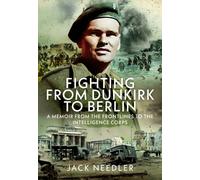 Fighting from Dunkirk to Berlin : A Memoir From the Frontlines to the Intelligence Corps