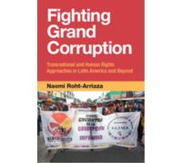 Fighting Grand Corruption : Transnational and Human Rights Approaches in Latin America and Beyond