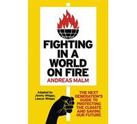 Fighting in a World on Fire: The Next Generation's Guide to Protecting The Climate and Saving Our Future, **Adapted from the bestselling book 'How to Blow Up a Pipeline'**