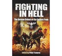 Fighting in Hell: The German Ordeal on the Eastern Front