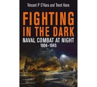 Fighting in the Dark: Naval Combat at Night, 1904-1945