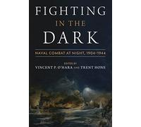 Fighting in Tyhe Dark: Naval Combat at Night: 1904-1944