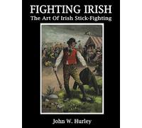 Fighting Irish: The Art Of Irish Stick-Fighting: Volume 3 (Bataireacht Shillelagh Irish Stick-Fighting Series)