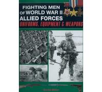 Fighting Men of World War II: Allied Forces: Uniforms, Equipment & Weapons