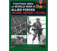 Fighting Men of World War II: Allied Forces : Uniforms, Equipment & Weapons