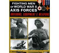 Fighting Men of World War II Axis Forces: Uniforms, Equipment and Weapons