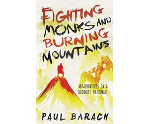Fighting Monks and Burning Mountains: Misadventures on a Buddhist Pilgrimage