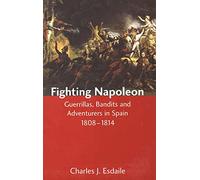 Fighting Napoleon - Guerrillas, Bandits and Adventurers in Spain, 1808-1814