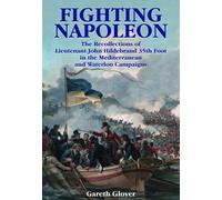 Fighting Napoleon : The Recollections of Lieutenant John Hildebrand 35th Foot in the Mediterranean and Waterloo Campaigns