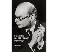 Fighting on All Fronts: John Rothenstein in the Art World