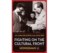Fighting on the Cultural Front: U.S.-China Relations in the Cold War (A Nancy Bernkopf Tucker and Warren I. Cohen Book on American-East Asian Relations)