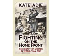 Fighting on the Home Front: The Legacy of Women in World War One