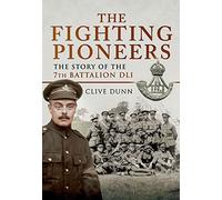 Fighting Pioneers: The Story of the 7th Battalion DLI