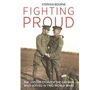 Fighting Proud: The Untold Story of the Gay Men Who Served in Two World Wars