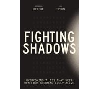 Fighting Shadows : Overcoming 7 Lies That Keep Men From Becoming Fully Alive
