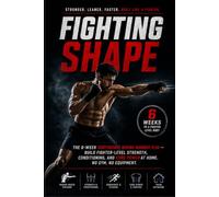 Fighting Shape: The 6-Week Bodyweight Boxing Workout Plan - Build Fighter-Level Strength, Conditioning, and Core Power at Home. No Gym, No Equipment. (The Knockout Conditioning Series)