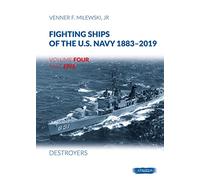 Fighting Ships of the U.S. Navy 1883-2019: Volume 4, Part 5 - Destroyers (1943-1945)