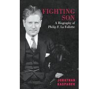 Fighting Son: A Biography of Philip F. La Follette