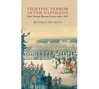 Fighting Terror after Napoleon : How Europe Became Secure after 1815