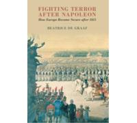 Fighting Terror after Napoleon : How Europe Became Secure after 1815