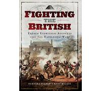Fighting the British: French Eyewitness Accounts from the Napoleonic Wars