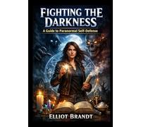 Fighting the Darkness A Guide to Paranormal Self Defense
