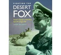 Fighting the Desert Fox: Rommel's Campaigns in North Africa, April 1941 to August 1942