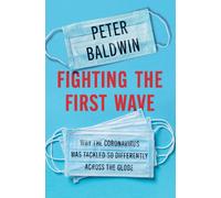 Fighting the First Wave : Why the Coronavirus Was Tackled So Differently Across the Globe