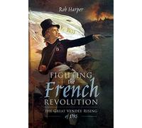Fighting the French Revolution : The Great Vendee Rising of 1793