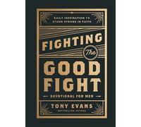 Fighting the Good Fight Devotional for Men : Daily Inspiration to Stand Strong in Faith