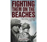 Fighting Them on the Beaches the d-Day Landings