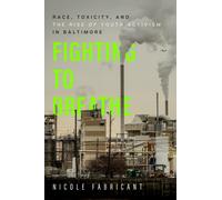 Fighting to Breathe : Race, Toxicity, and the Rise of Youth Activism in Baltimore