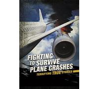 Fighting to Survive: Fighting to Survive Plane Crashes: Terrifying True Stories