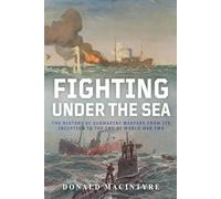Fighting Under the Sea: The History of Submarine Warfare From Its Inception to the End of World War Two (The Evolution of Naval Power)