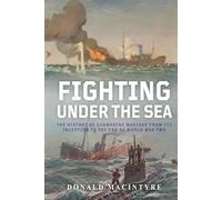 Fighting Under the Sea: The History of Submarine Warfare From Its Inception to the End of World War Two (The Evolution of Naval Power)