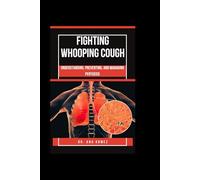 FIGHTING WHOOPING COUGH: UNDERSTANDING, PREVENTING, AND MANAGING PERTUSSIS