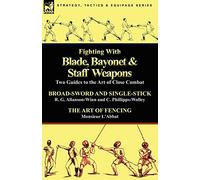 Fighting with Blade, Bayonet & Staff Weapons: Two Guides to the Art of Close Combat