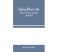Fighting Without a War: An Account of Military Intervention in North Russia
