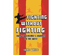Fighting without Fighting: Kung Fu Cinema’s Journey to the West