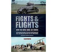 Fights & Flights with the Royal Naval Air Service: A Personal Account of Service with Armoured Cars and Aircraft During the First World War