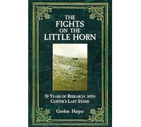 Fights on the Little Horn: Unveiling the Mysteries of Custer's Last Stand