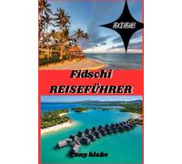 FIGI GUIDA DI VIAGGIO 2025: Guida turistica delle Fiji: scopri le coste dorate, le barriere coralline nascoste, le antiche tradizioni e l'indimenticabile beatitudine dell'isola
