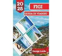 FIGI GUIDA DI VIAGGIO 2025: Scopri sole, mare e storie: un viaggio indimenticabile nel paradiso delle Fiji