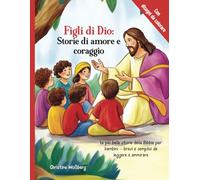 Figli di Dio: Storie di amore e coraggio: Le più belle storie della Bibbia per bambini - brevi e semplici da leggere e ammirare