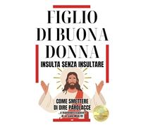 FIGLIO DI BUONA DONNA - INSULTA SENZA INSULTARE: Come Smettere di Dire Parolacce e Mantenere il Piacere di un Sano Insulto - Regali Divertenti e Stupidi per Adulti e Ragazzi