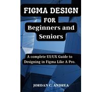 Figma Design for Beginners and Seniors: A complete UI/UX Guide to Designing in Figma Like A Pro.