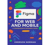 Figma for Web and Mobile: A Comprehensive Designer’s Guide (The Developer's Guide series)